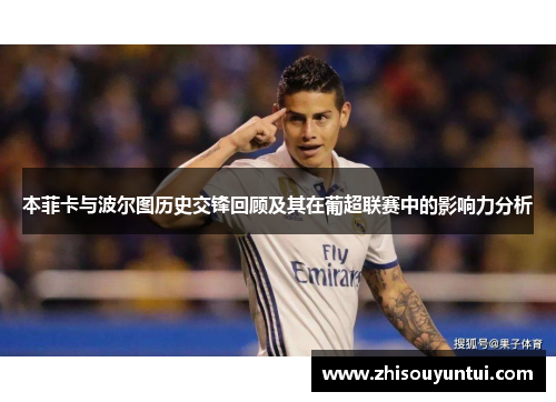 本菲卡与波尔图历史交锋回顾及其在葡超联赛中的影响力分析