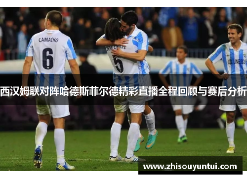 西汉姆联对阵哈德斯菲尔德精彩直播全程回顾与赛后分析
